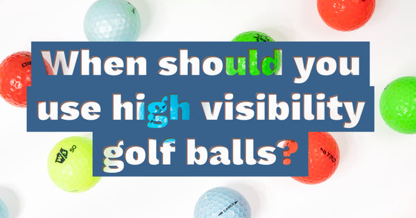 When should you use high visibility golf balls?