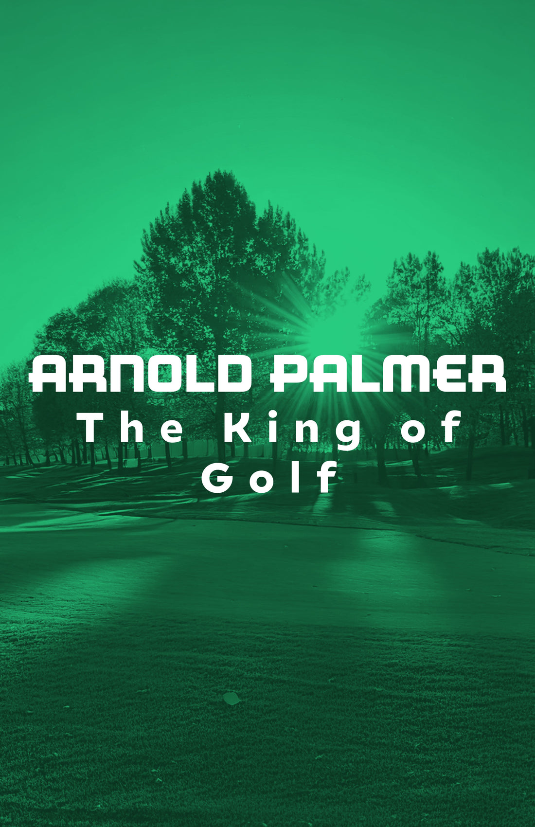 The King of Golf: Honoring Arnold Palmer’s Legacy at the Arnold Palmer Invitational