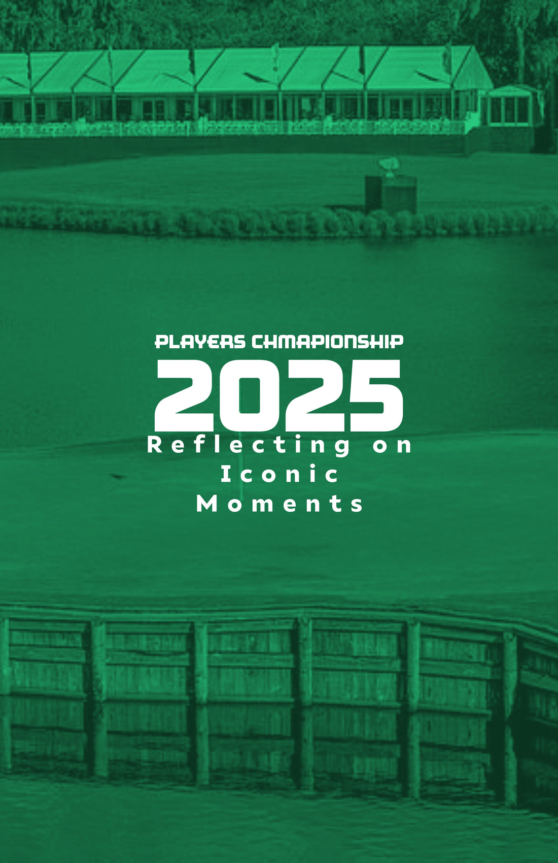 The Players Championship 2025: Reflecting on Iconic Moments and Anticipating This Year's Contenders